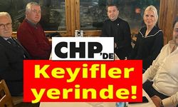 CHP'DE KEYİFLER YERİNDE!