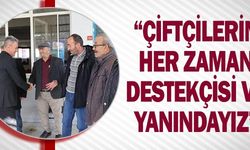 ''ÇİFTÇİLERİN HER ZAMAN DESTEKÇİSİ VE YANINDAYIZ''