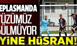 DEPLASMANDA YÜZÜMÜZ GÜLMÜYOR YİNE HÜSRAN!
