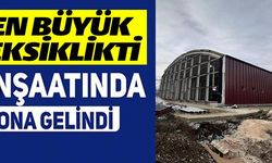 EN BÜYÜK EKSİKLİKTİ İNŞAATINDA SONA GELİNDİ
