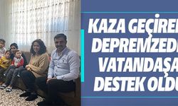 KAZA GEÇİREN DEPREMZEDE VATANDAŞA DESTEK OLDU