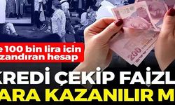 KREDİ ÇEKİP FAİZLE PARA KAZANILIR MI?