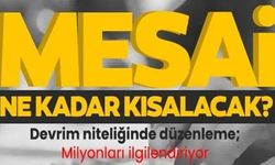 MESAİ NE KADAR KISALACAK?