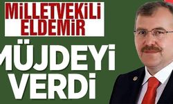 MİLLETVEKİLİ ELDEMİR MÜJDEYİ VERDİ