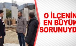 O İLÇENİN EN BÜYÜK SORUNUYDU