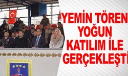 YEMİN TÖRENİ YOĞUN KATILIM İLE GERÇEKLEŞTİ
