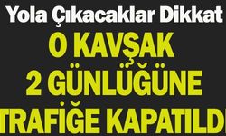 YOLA ÇIKACAKLARA DİKKAT O KAVŞAK 2 GÜNLÜĞÜNE TRAFİĞE KAPATILDI