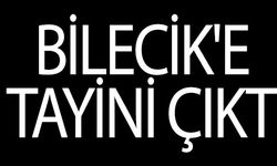 BİLECİK'E TAYİNİ ÇIKTI