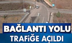 BAĞLANTI YOLU TRAFİĞE AÇILDI