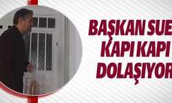 BAŞKAN SUER KAPI KAPI DOLAŞIYOR