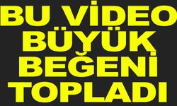 BU VİDEO BÜYÜK BEĞENİ TOPLADI