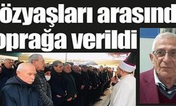 GÖZYAŞLARI ARASINDA TOPRAĞA VERİLDİ