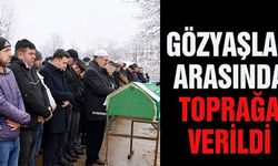 GÖZYAŞLARI ARASINDA TOPRAĞA VERİLDİ
