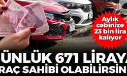 GÜNLÜK 671 LİRAYA ARAÇ SAHİBİ OLABİLİRSİNİZ