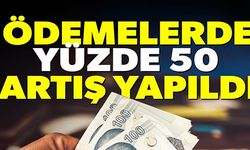 ÖDEMELERDE YÜZDE ELLİ ARTIŞ YAPILDI