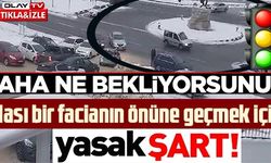 OLASI BİR FACİANIN ÖNÜNE GEÇMEK İÇİN YASAK ŞART!