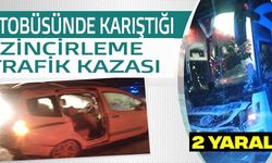 OTOBÜSÜNDE KARIŞTIĞI ZİNCİRLEME TRAFİK KAZASI