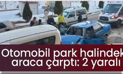 OTOMOBİL PARK HALİNDEKİ ARACA ÇARPTI: 2 YARALI