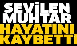 SEVİLEN MUHTAR HAYATINI KAYBETTİ