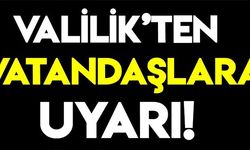 VALİLİK VATANDAŞLARI UYARDI!