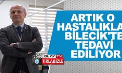 ARTIK O HASTALIKLAR BİLECİK'TE TEDAVİ EDİLİYOR