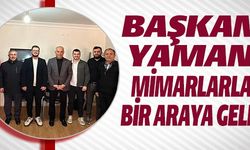 BAŞKAN YAMAN MİMARLARLA BİR ARAYA GELDİ