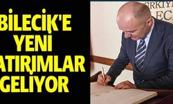 BİLECİK'E YENİ YATIRIMLAR GELİYOR