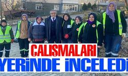 ÇALIŞMALARI YERİNDE İNCELEDİ