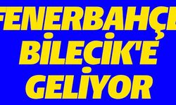 FENERBAHÇE BİLECİK'E GELİYOR