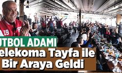 FUTBOL ADAMI BELEKOMA TAYFA İLE BİR ARAYA GELDİ