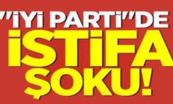 İYİ PARTİ'DE İSTİFA ŞOKU!