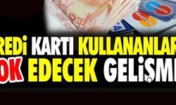 KREDİ KARTI KULLANANLARI ŞOK EDECEK GELİŞME