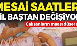 MESAİ SAATLERİ SİL BAŞTAN DEĞİŞİYOR