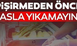 PİŞİRMEDEN ÖNCE ASLA YIKAMAYIN