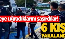 6 KİŞİ YAKALANDI!