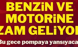 BENZİN VE MOTORİNE ZAM GELİYOR