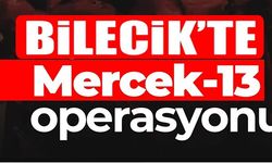 BİLECİK'TE  “MERCEK-13” OPERASYONLARI