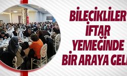 BİLECİKLİLER İFTAR YEMEĞİNDE BİR ARAYA GELDİ
