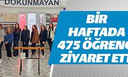 BİR HAFTADA 475 ÖĞRENCİ ZİYARET ETTİ
