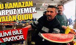 BU RAMAZAN KARPUZ YEMEK YALAN OLDU