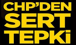 CHP'DEN SERT TEPKİ