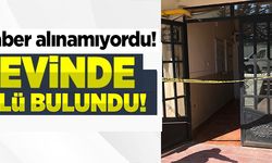 EVİNDE ÖLÜ HALDE BULUNDU!