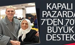 KAPALI PAZAR'DA 7'DEN 70'E BÜYÜK DESTEK