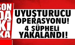 UYUŞTURUCU OPERASYONUNDA 4 ŞÜPHELİ YAKALANDI!