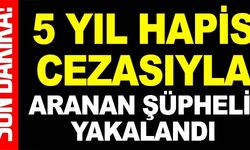 5 YIL HAPİS CEZASI İLE ARANIYORDU