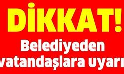 BELEDİYEDEN VATANDAŞLARA UYARI!