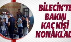 BİLECİK'TE BAKIN KAÇ KİŞİ KONAKLADI