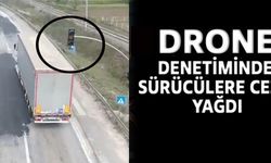 DRONE DENETİMİNDE SÜRÜCÜLERE CEZA YAĞDI