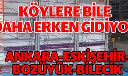 KÖYLERE BİLE DAHA ERKEN GİDİYOR