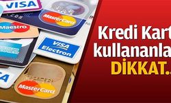 KREDİ KARTI KULLANANLAR DİKKAT!